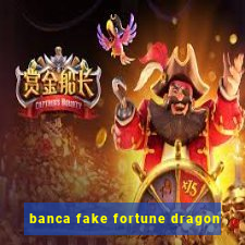 banca fake fortune dragon